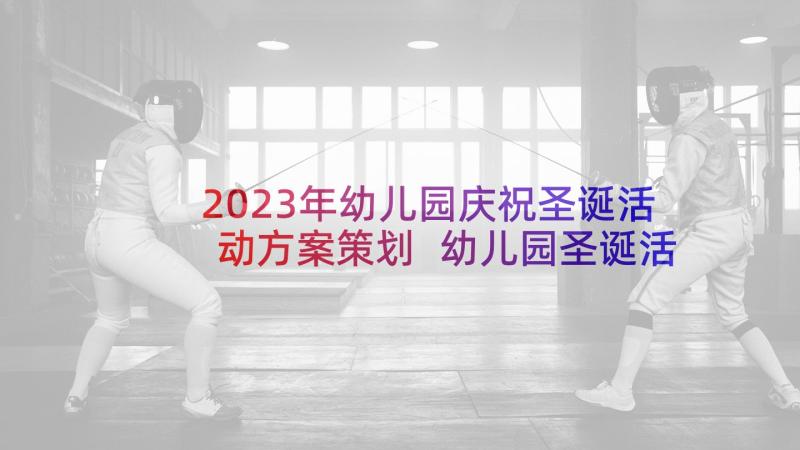 2023年幼儿园庆祝圣诞活动方案策划 幼儿园圣诞活动方案(优秀7篇)