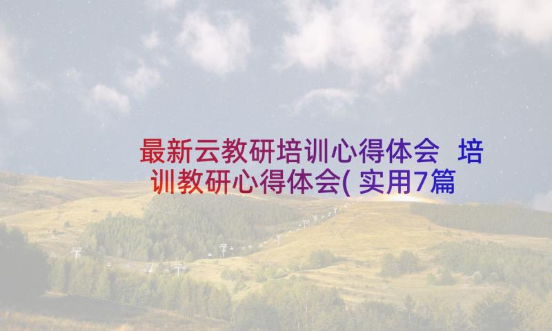 最新云教研培训心得体会 培训教研心得体会(实用7篇)