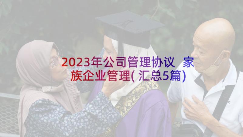 2023年公司管理协议 家族企业管理(汇总5篇)