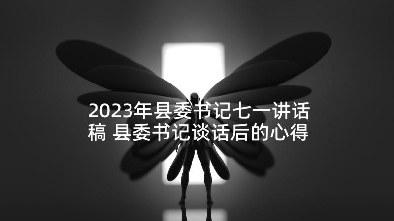 2023年县委书记七一讲话稿 县委书记谈话后的心得体会(通用5篇)