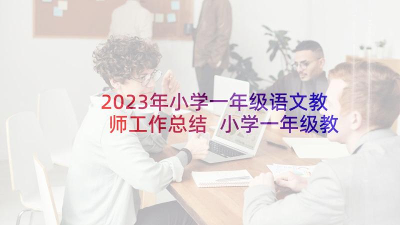 2023年小学一年级语文教师工作总结 小学一年级教师工作总结(模板8篇)