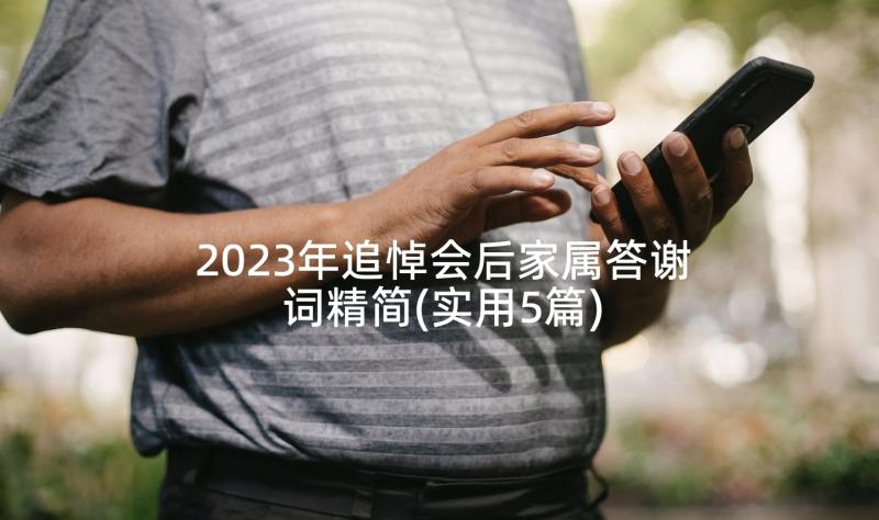 2023年追悼会后家属答谢词精简(实用5篇)