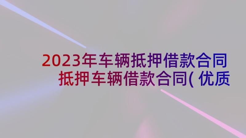 2023年车辆抵押借款合同 抵押车辆借款合同(优质6篇)