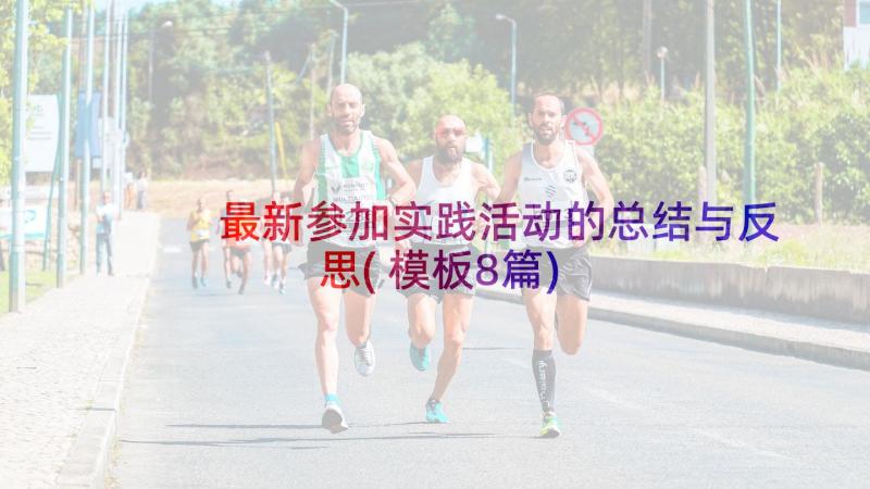 最新参加实践活动的总结与反思(模板8篇)