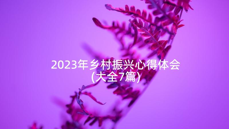 2023年乡村振兴心得体会(大全7篇)