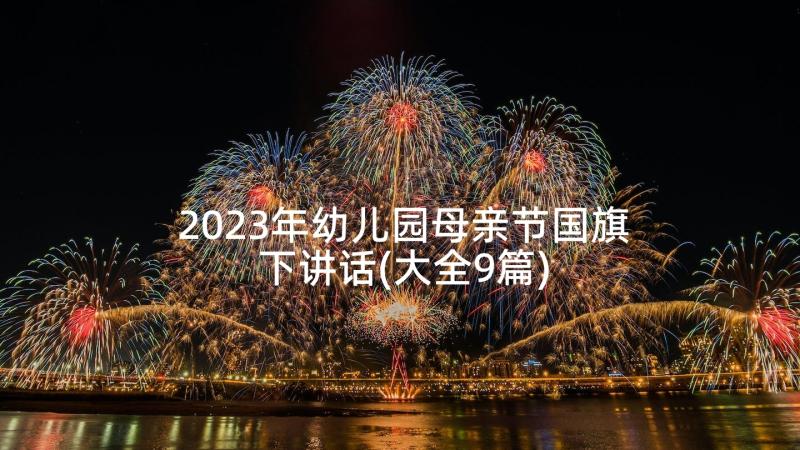 2023年幼儿园母亲节国旗下讲话(大全9篇)