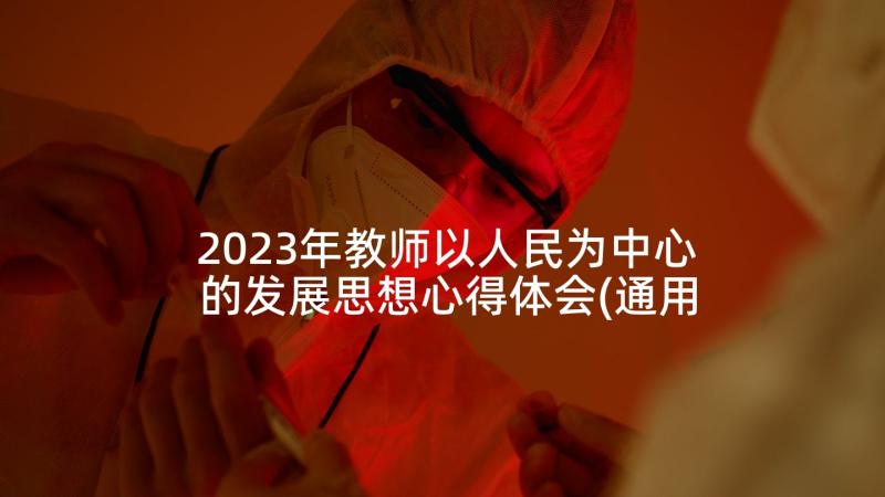 2023年教师以人民为中心的发展思想心得体会(通用8篇)