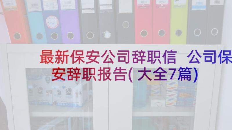 最新保安公司辞职信 公司保安辞职报告(大全7篇)