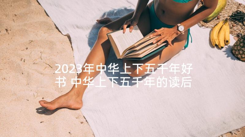 2023年中华上下五千年好书 中华上下五千年的读后感(实用7篇)