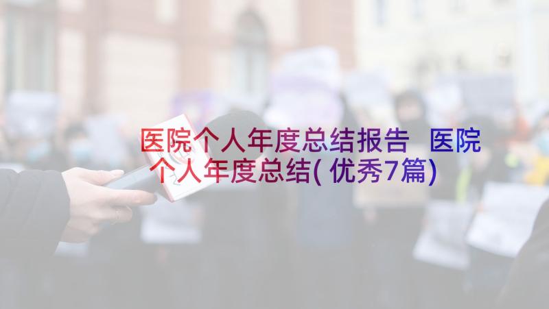 医院个人年度总结报告 医院个人年度总结(优秀7篇)