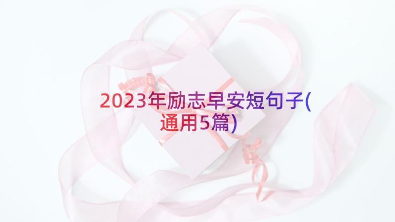 2023年励志早安短句子(通用5篇)