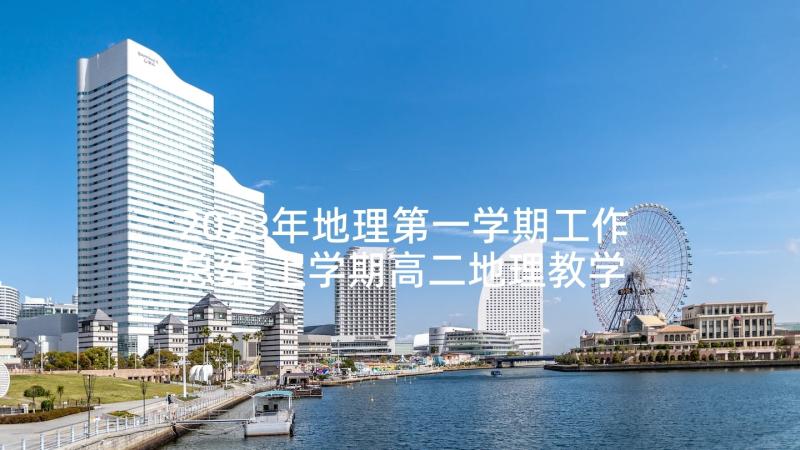 2023年地理第一学期工作总结 上学期高二地理教学工作总结(模板10篇)