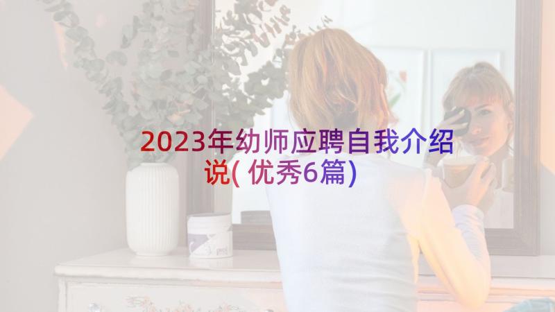 2023年幼师应聘自我介绍说(优秀6篇)