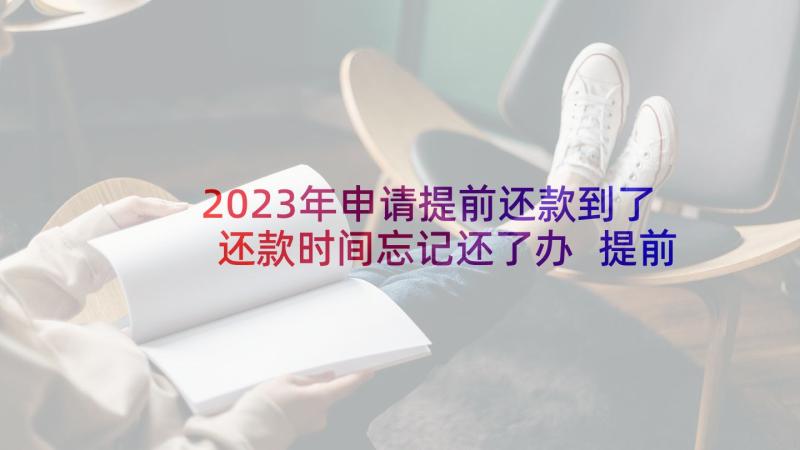 2023年申请提前还款到了还款时间忘记还了办 提前离职申请书(优质10篇)