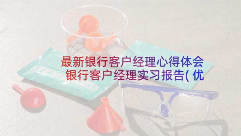 最新银行客户经理心得体会 银行客户经理实习报告(优质5篇)