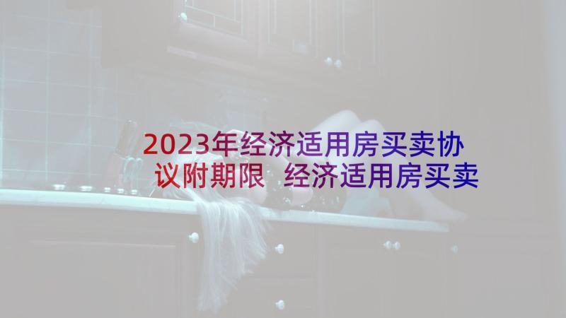 2023年经济适用房买卖协议附期限 经济适用房买卖合同(汇总5篇)