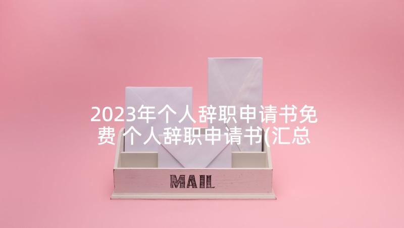 2023年个人辞职申请书免费 个人辞职申请书(汇总10篇)