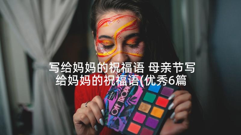 写给妈妈的祝福语 母亲节写给妈妈的祝福语(优秀6篇)