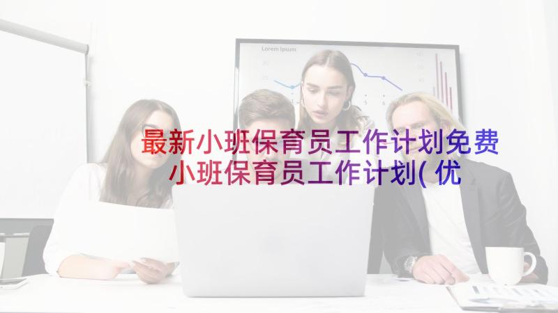 最新小班保育员工作计划免费 小班保育员工作计划(优秀8篇)