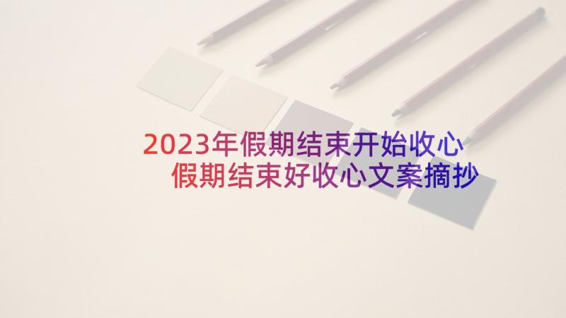 2023年假期结束开始收心 假期结束好收心文案摘抄(通用8篇)