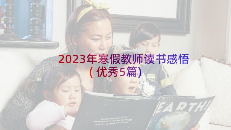 2023年寒假教师读书感悟(优秀5篇)