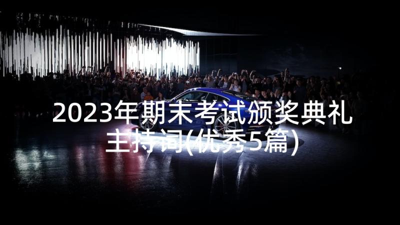 2023年期末考试颁奖典礼主持词(优秀5篇)