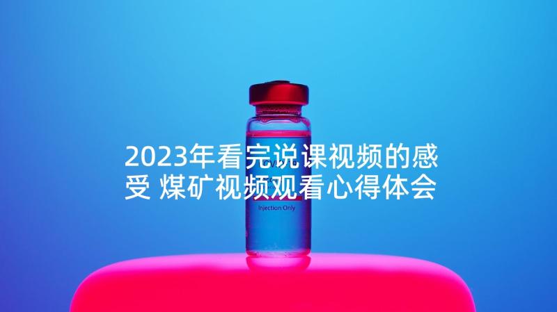 2023年看完说课视频的感受 煤矿视频观看心得体会(汇总5篇)