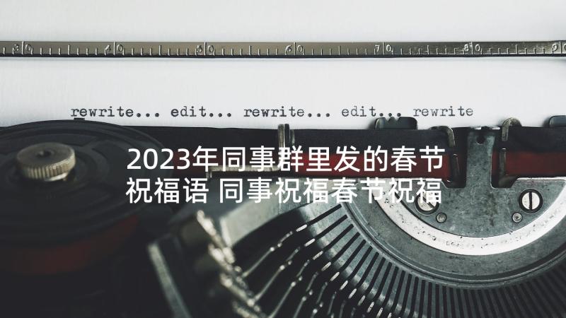 2023年同事群里发的春节祝福语 同事祝福春节祝福语(实用5篇)