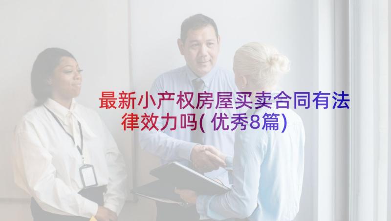 最新小产权房屋买卖合同有法律效力吗(优秀8篇)