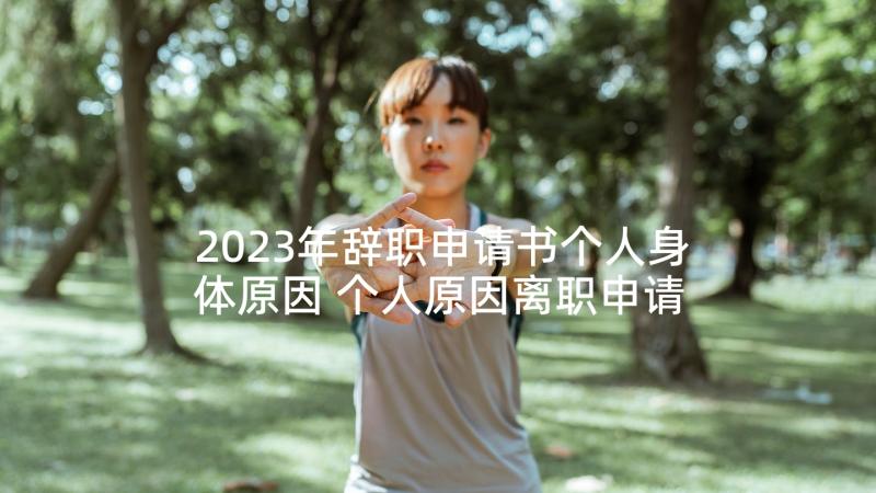 2023年辞职申请书个人身体原因 个人原因离职申请书(精选9篇)