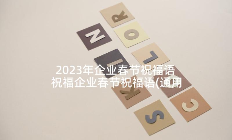 2023年企业春节祝福语 祝福企业春节祝福语(通用9篇)