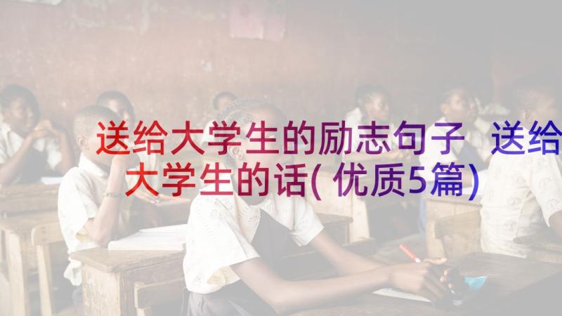 送给大学生的励志句子 送给大学生的话(优质5篇)