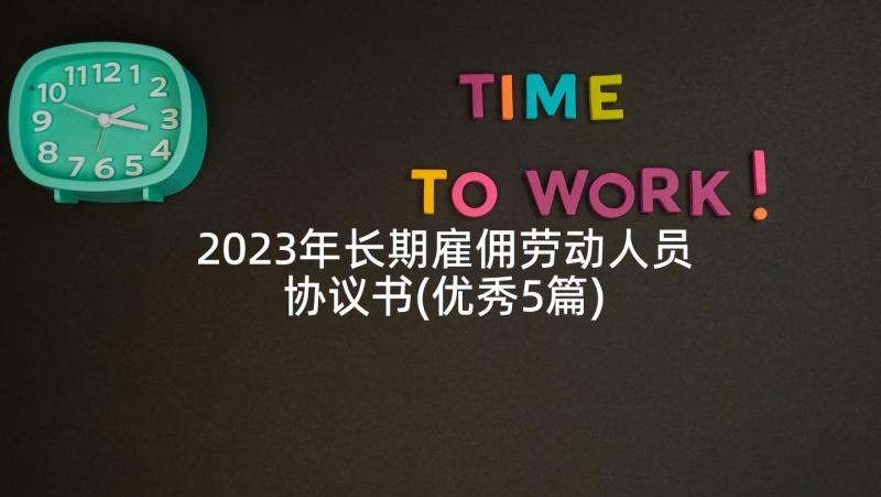 2023年长期雇佣劳动人员协议书(优秀5篇)