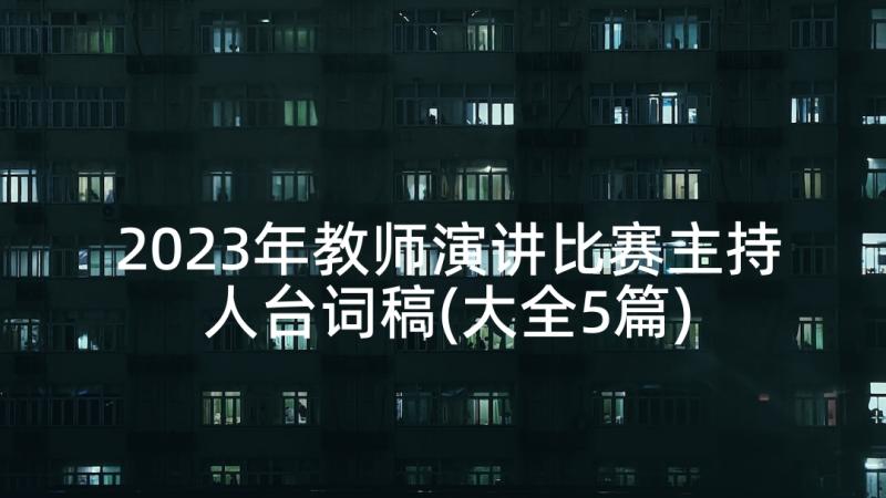 2023年教师演讲比赛主持人台词稿(大全5篇)