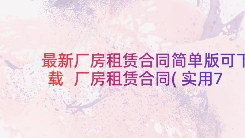 最新厂房租赁合同简单版可下载 厂房租赁合同(实用7篇)