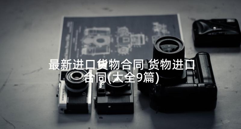 最新进口货物合同 货物进口合同(大全9篇)