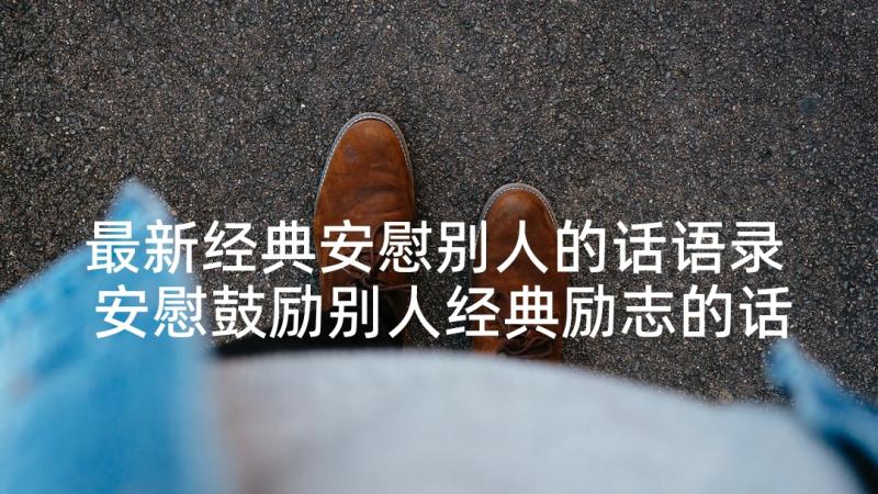 最新经典安慰别人的话语录 安慰鼓励别人经典励志的话(通用5篇)