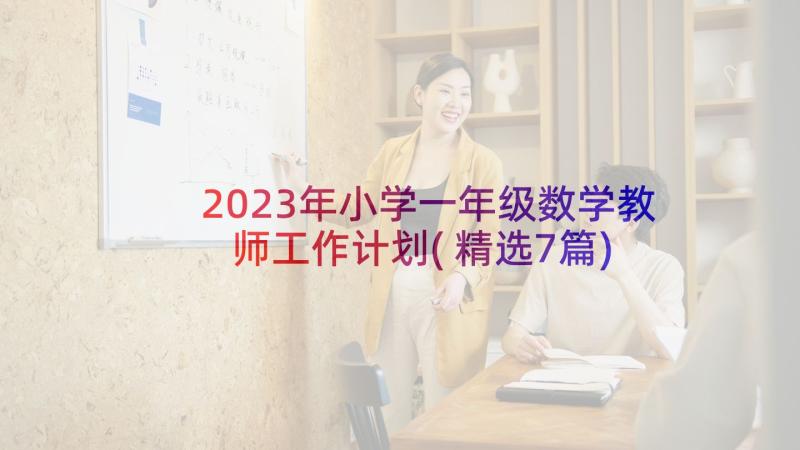 2023年小学一年级数学教师工作计划(精选7篇)