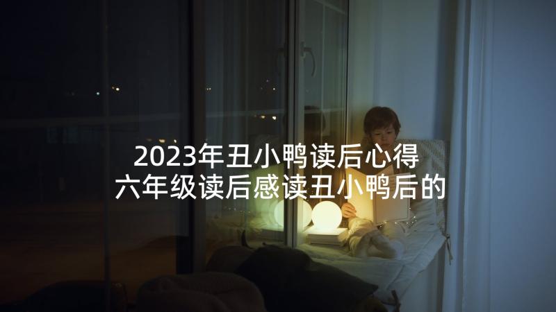 2023年丑小鸭读后心得 六年级读后感读丑小鸭后的心得(实用5篇)