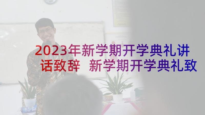 2023年新学期开学典礼讲话致辞 新学期开学典礼致辞(精选5篇)