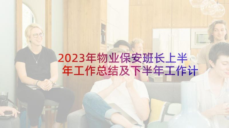 2023年物业保安班长上半年工作总结及下半年工作计划(优质9篇)