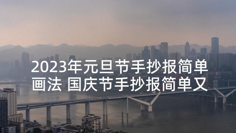 2023年元旦节手抄报简单画法 国庆节手抄报简单又好画(实用9篇)