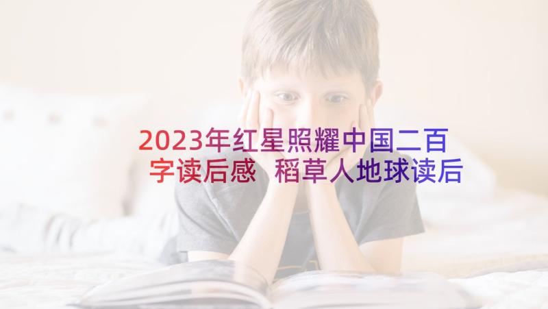 2023年红星照耀中国二百字读后感 稻草人地球读后感二百字(精选5篇)