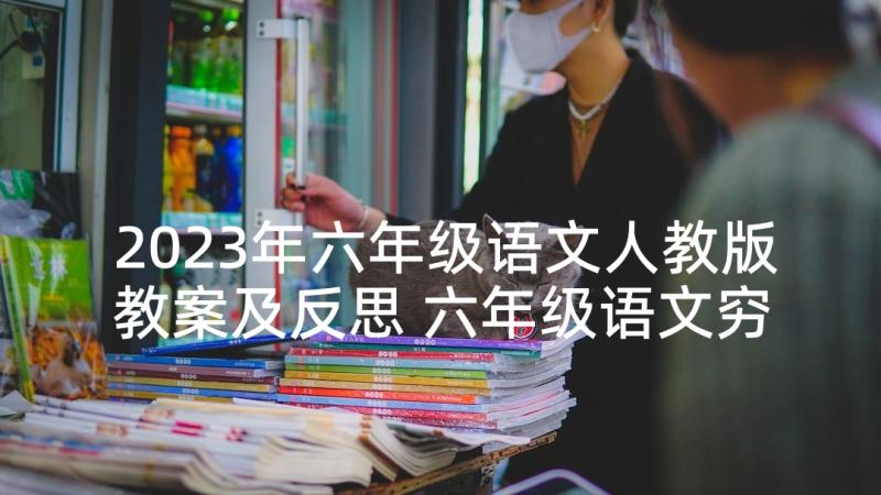 2023年六年级语文人教版教案及反思 六年级语文穷人教案(汇总8篇)