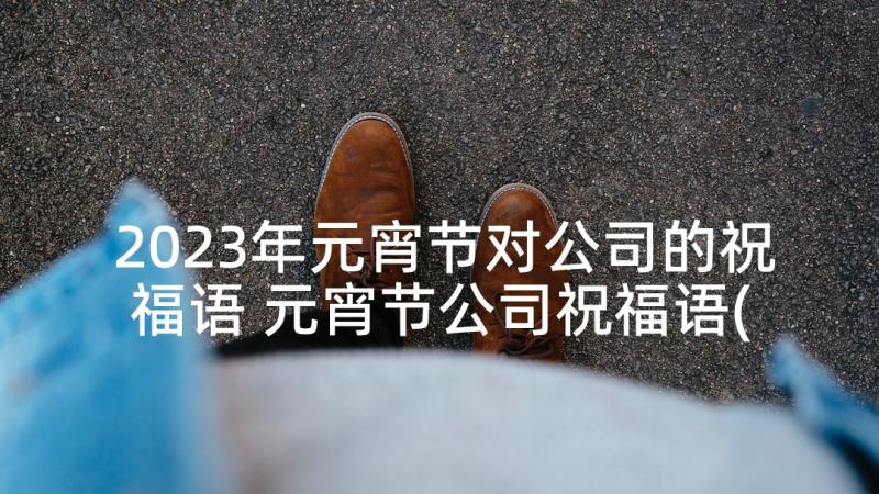 2023年元宵节对公司的祝福语 元宵节公司祝福语(实用8篇)