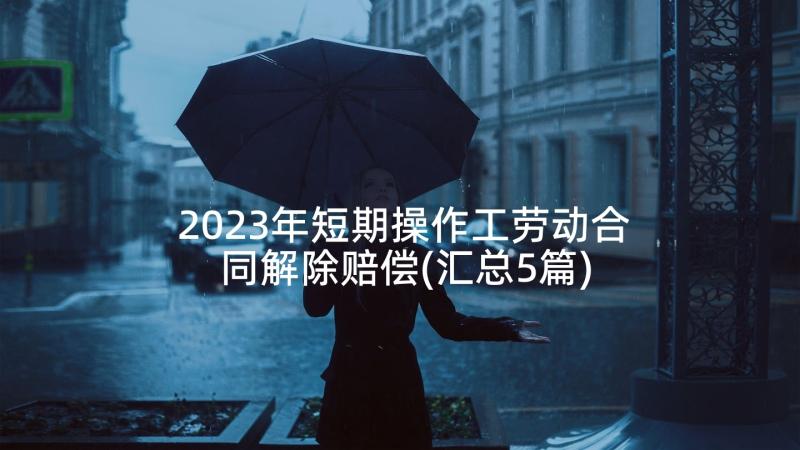 2023年短期操作工劳动合同解除赔偿(汇总5篇)