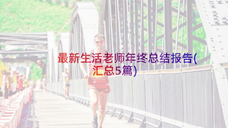 最新生活老师年终总结报告(汇总5篇)