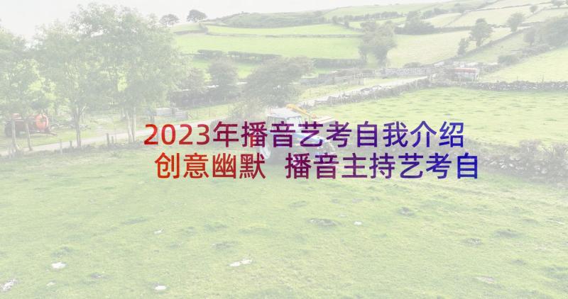 2023年播音艺考自我介绍创意幽默 播音主持艺考自我介绍(通用6篇)