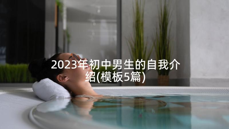 2023年初中男生的自我介绍(模板5篇)