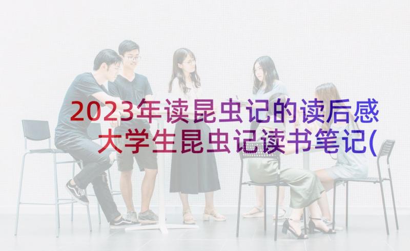 2023年读昆虫记的读后感 大学生昆虫记读书笔记(大全10篇)